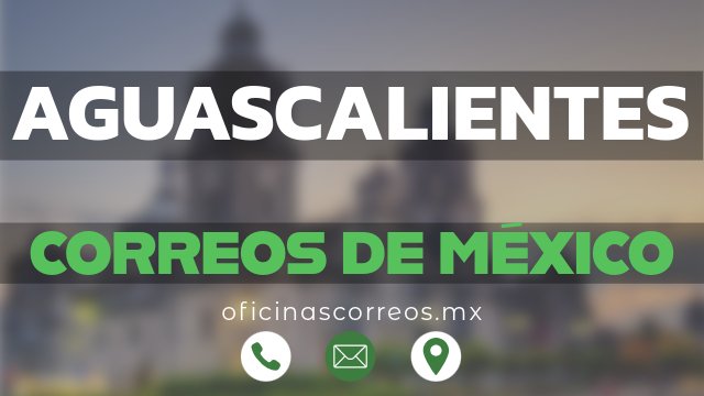 correos de mexico en aguascalientes