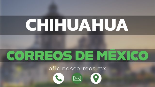 correos de mexico en chihuahua